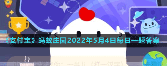 蚂蚁庄园2022年5月4日每日一题答案