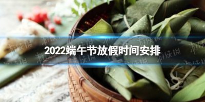 2022端午节放假时间安排 端午节放假安排2022放假