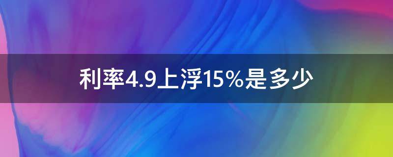 利率4.9上浮15%是多少