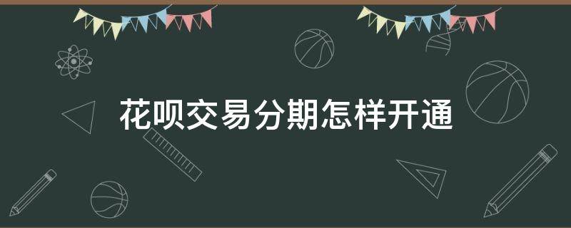 花呗交易分期怎样开通