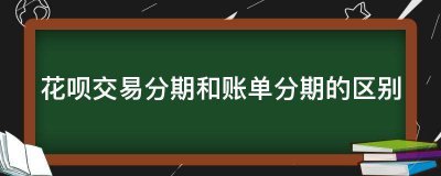 花呗交易分期和账单分期的区别了解一下