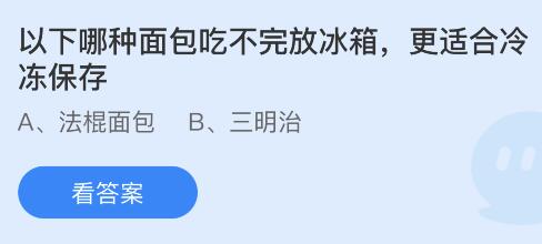 以下哪种面包吃不完放冰箱更适合冷冻保存？蚂蚁庄园小鸡课堂最新答案9月18日