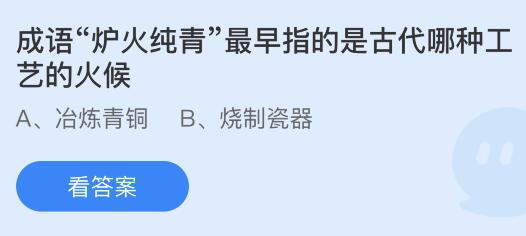 成语炉火纯青早指的是古代哪种工艺的火候？蚂蚁庄园2.21今日答案最新