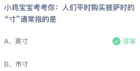 人们平时购买披萨时的“寸”通常指的是什么？蚂蚁庄园小鸡课堂最新答案5月7日