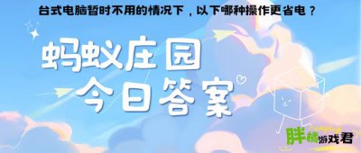 台式电脑暂时不用的情况下，以下哪种操作更省