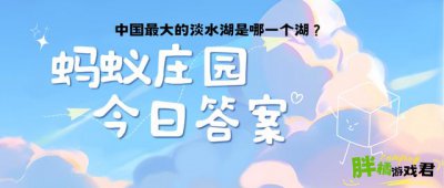 中国最大的淡水湖是哪一个湖？蚂蚁庄园9.16养鸡