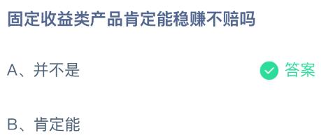 固定收益类产品肯定能稳赚不赔吗？蚂蚁庄园今日答案最新12.27